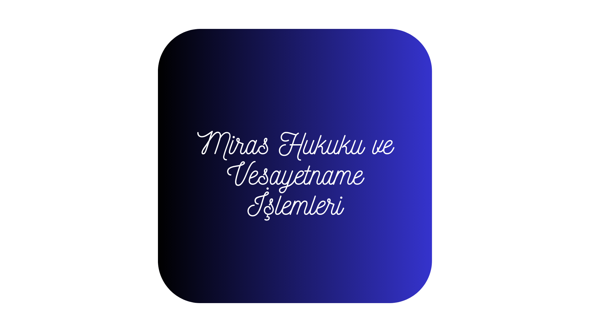 Miras Hukuku ve Vesayetname İşlemleri